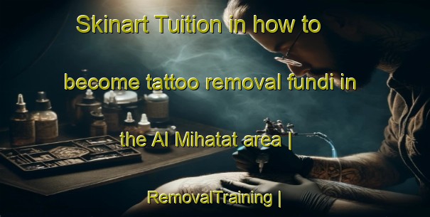 Skinart Tuition in how to become tattoo removal fundi in the Al Mihatat area | RemovalTraining | RemovalClasses | SkinartTraining-Yemen